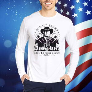 Vintage Donald Trump Ain't My First Rodeo 2024 Shirt