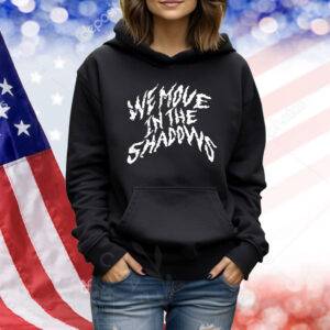 We move in the shadows Shirt