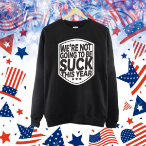 We’re not going to be suck this year Shirt
