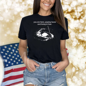 You are here paying taxes and living in fear Shirt