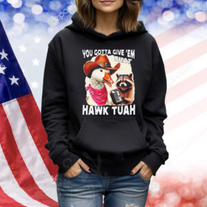 You gotta give ’em that Hawk Tuah Shirt