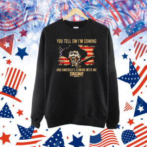You tell em i’m coming and america coming with me Trump 2024 Shirt