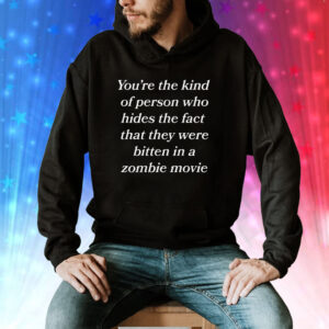 You're The Kind Of Person Who Hides The Fact That They Were Bitten In A Zombie Movie T-Shirt