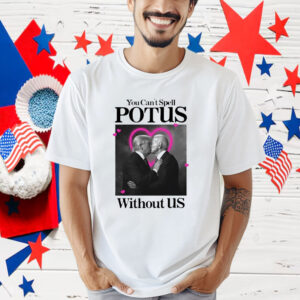 Trump Biden Kissing You Can't Spell Potus Without Us Shirt