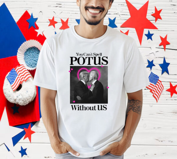 Trump Biden Kissing You Can't Spell Potus Without Us Shirt