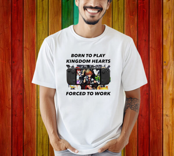 Born To Play Kingdom Hearts Forced To Work Shirt