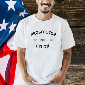 Prosecutor Vs Felon Kamala Harris Election 2024 Shirt