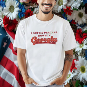 I Get My Peaches Down In Georgia Shirt