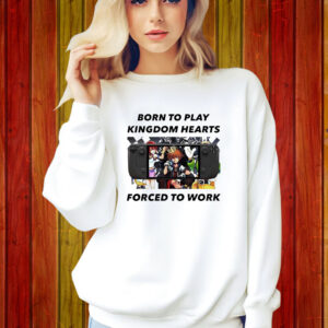 Born To Play Kingdom Hearts Forced To Work Shirt