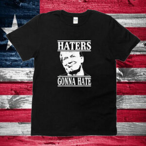 Funny Haters Gonna Hate Donald Trump T-Shirt