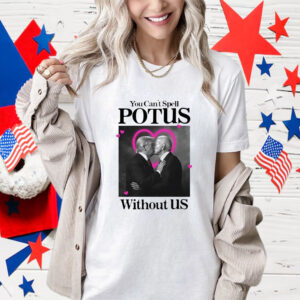 Trump Biden Kissing You Can't Spell Potus Without Us Shirt