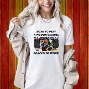 Born To Play Kingdom Hearts Forced To Work Shirt