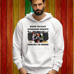 Born To Play Kingdom Hearts Forced To Work Shirt