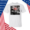 You Missed Trump T-Shirt