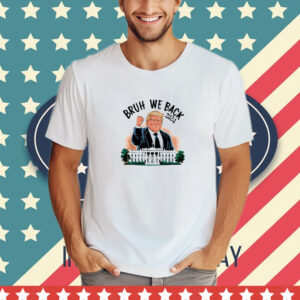 Bruh We Back - I Stand With Trump T-Shirt