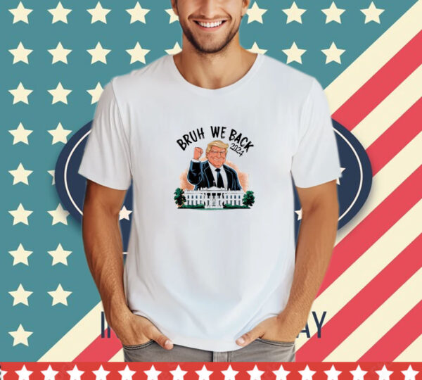 Bruh We Back - I Stand With Trump T-Shirt