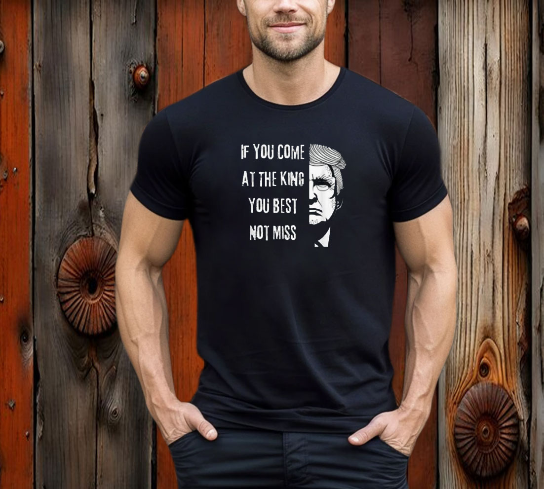 Donald Trump If You Come At the King You Best Not Miss USA T-Shirt
