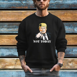 Not Today - President Trump Supporter T-Shirt