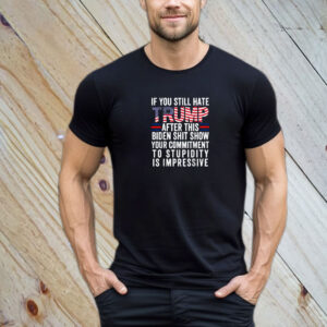 If You Still Hate Trump After This Biden Show, Vote Trump T-Shirt