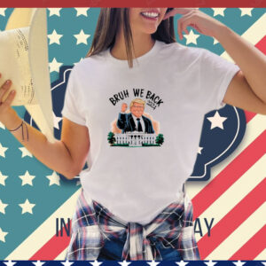 Bruh We Back - I Stand With Trump T-Shirt