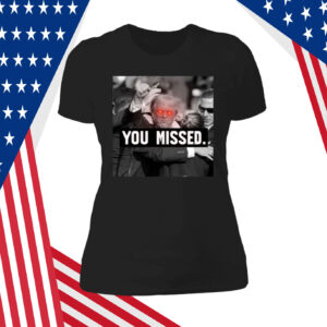 You Missed Trump T-Shirt