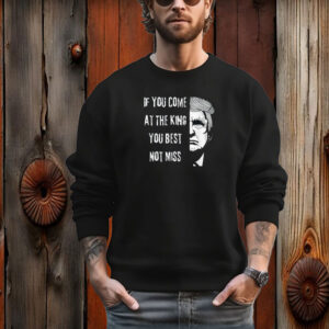 Donald Trump If You Come At the King You Best Not Miss USA T-Shirt