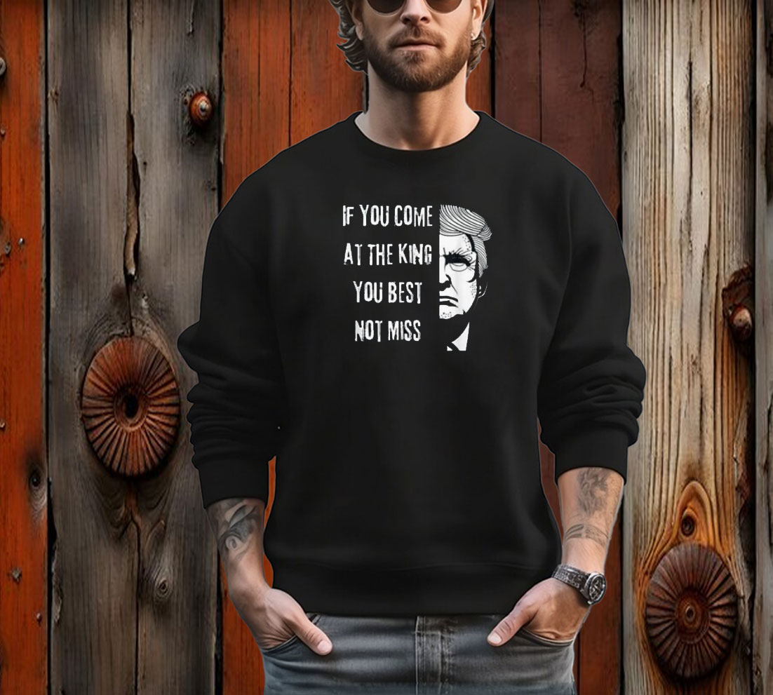 Donald Trump If You Come At the King You Best Not Miss USA T-Shirt