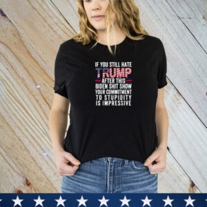 If You Still Hate Trump After This Biden Show, Vote Trump T-Shirt