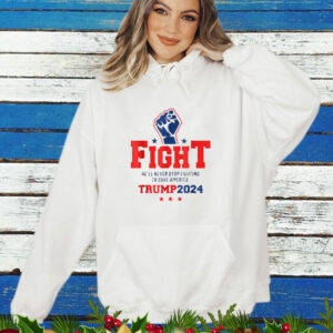 Fight Trump 2024 He'Ll Never Stop Fighting To Save America T-Shirt