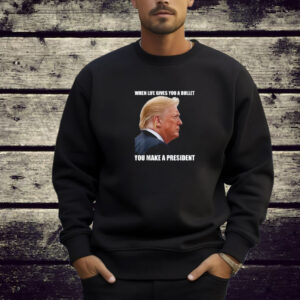 When Life Gives You A Bullet You Make A President Trump T- Shirt