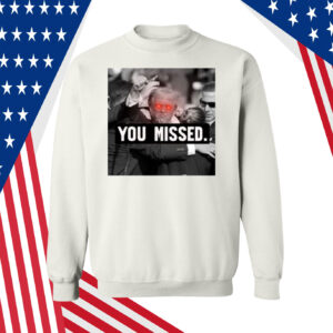 You Missed Trump T-Shirt