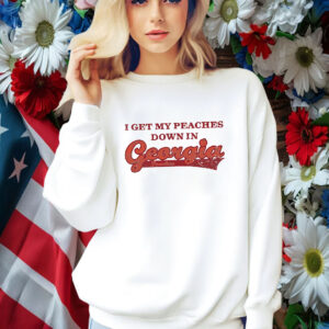 I Get My Peaches Down In Georgia Shirt