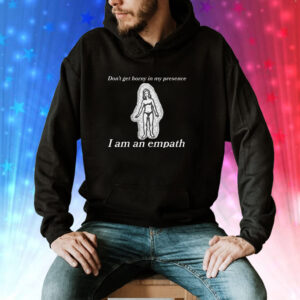 Don't Get Horny In My Presence. I Am An Empath Shirt
