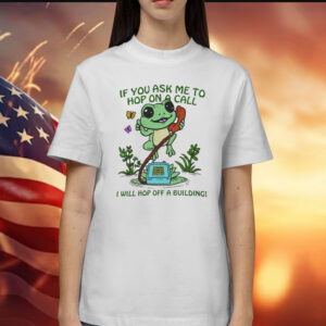Frog if you ask me to hop on a call I will Hop Off A Building Shirt