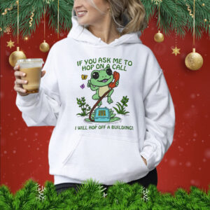 Frog if you ask me to hop on a call I will Hop Off A Building Shirt
