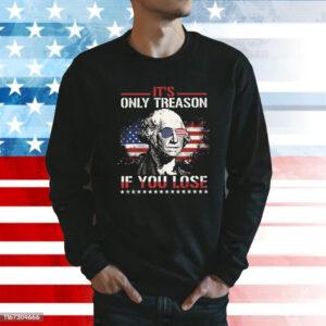George Washington It’s Only Treason If You Lose 4th Of July Shirt