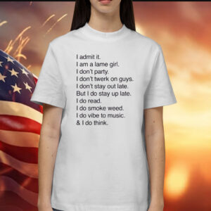 I Admit It. I Am A Lame Girl. I Don't Party. I Don't Twerk On Guys Shirt
