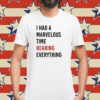 I Had A Marvelous Time Hearing Everything Shirt