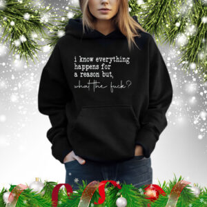 I Know Everything Happens For A Reason But What The Fuck Shirt