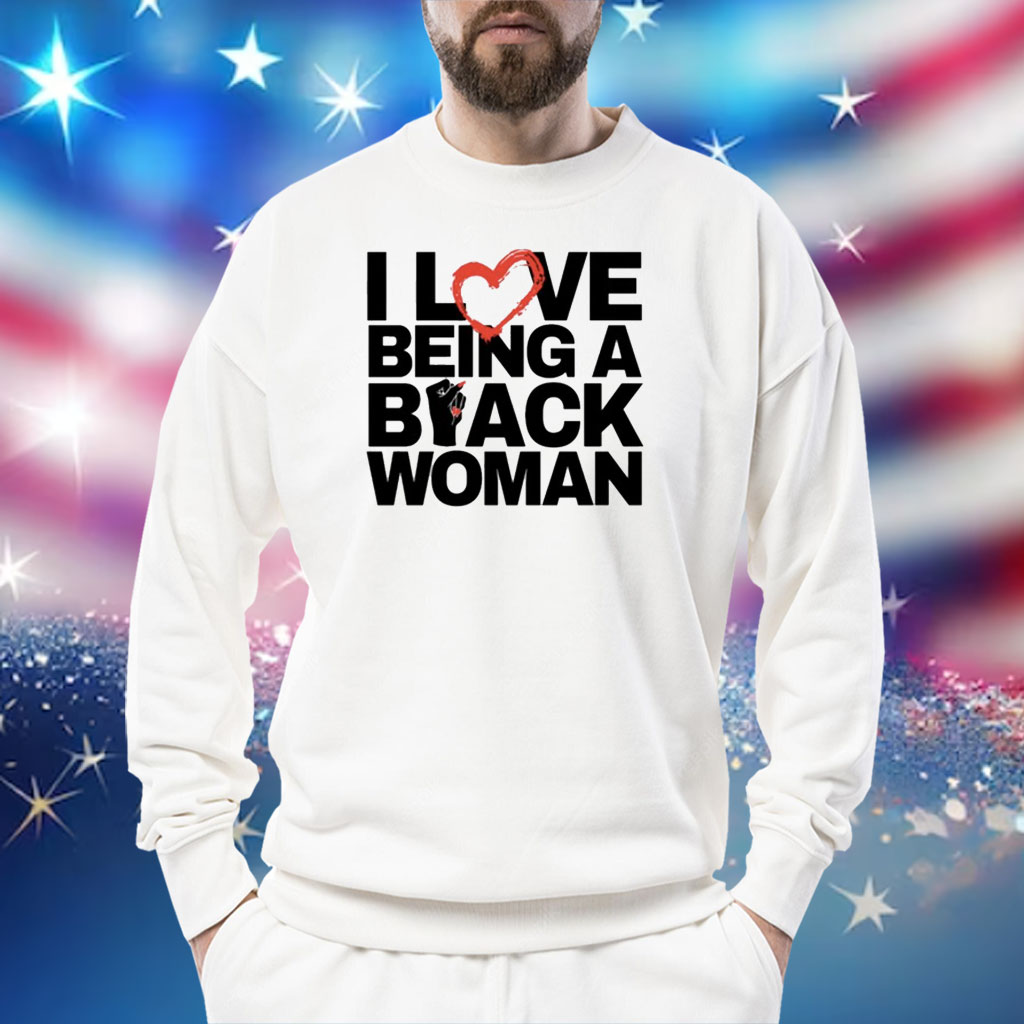 I Love Being A Black Woman Shirt