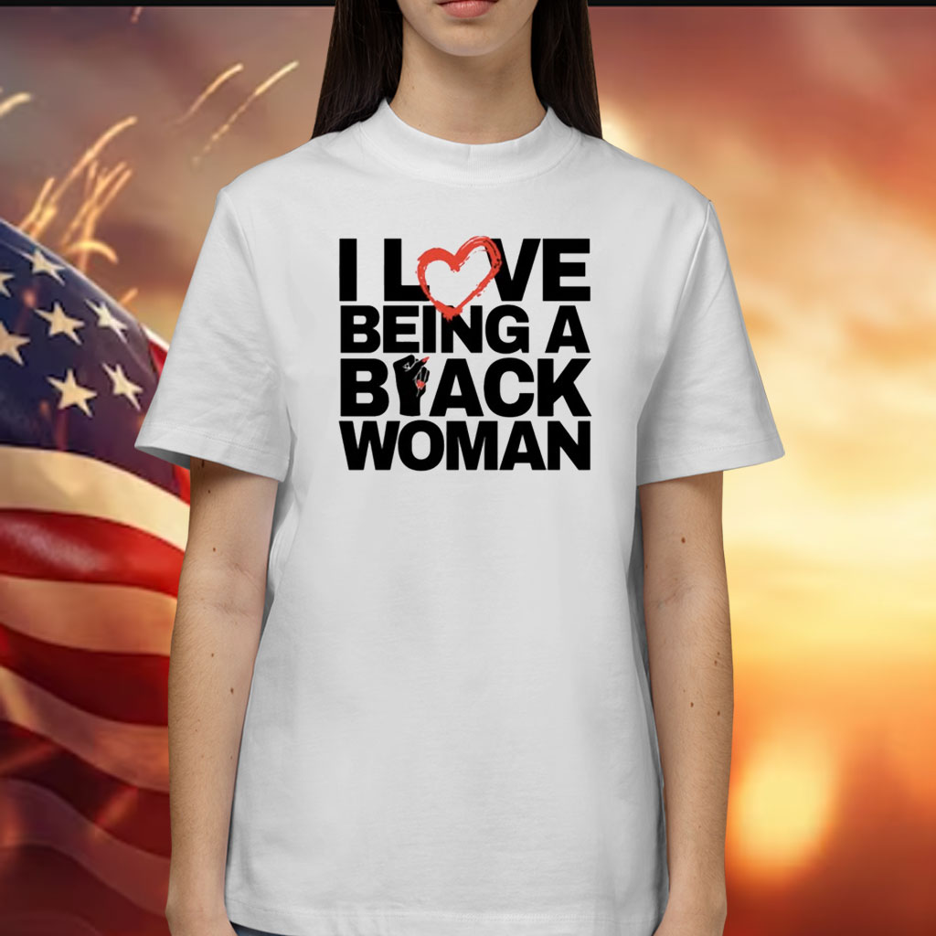 I Love Being A Black Woman Shirt