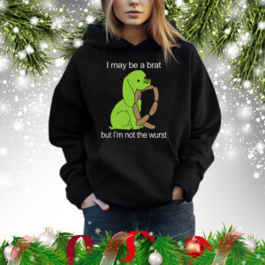 I May Be A Brat But I'm Not The Wurst Shirt