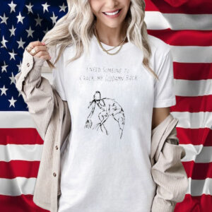 I Need Someone To Crack My Goddamn Back Shirt