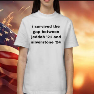 I Survived The Gap Between Jeddah '21 And Silverstone '24 Shirt
