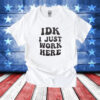 IDK I Just Work Here Shirt