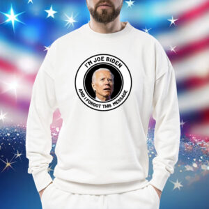 I'm Joe Biden And I Forgot This Message Shirt
