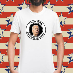 I'm Joe Biden And I Forgot This Message Shirt