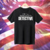 Im basically a detective Shirt