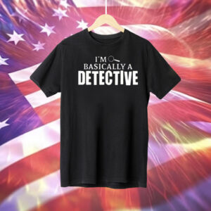 Im basically a detective Shirt
