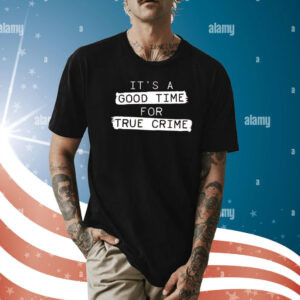 Its a good time for true crime Shirt